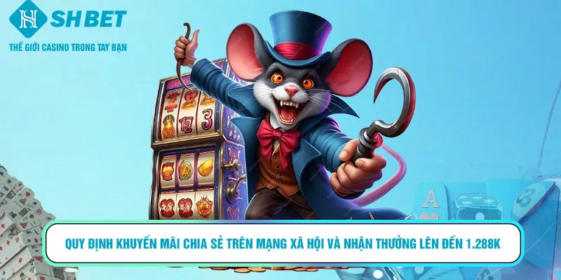 Quy định khuyến mãi chia sẻ trên mạng xã hội và nhận thưởng lên đến 1.288K